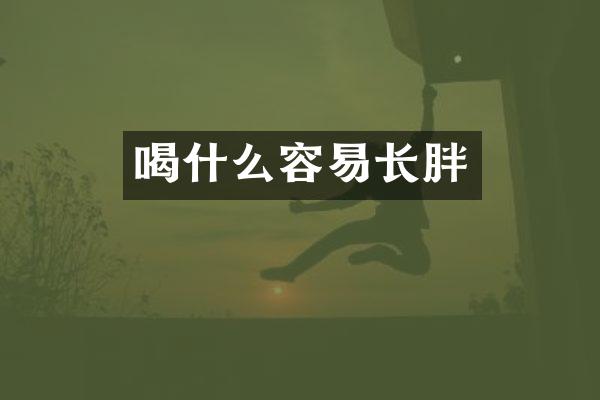 喝什么容易长胖