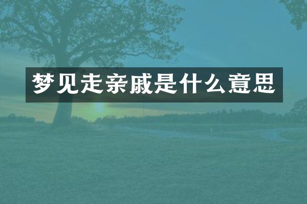 梦见走亲戚是什么意思