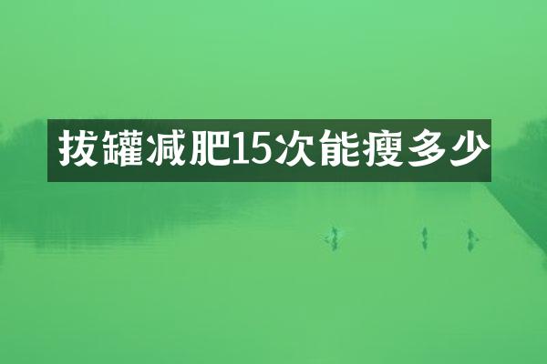 拔罐减肥15次能瘦多少
