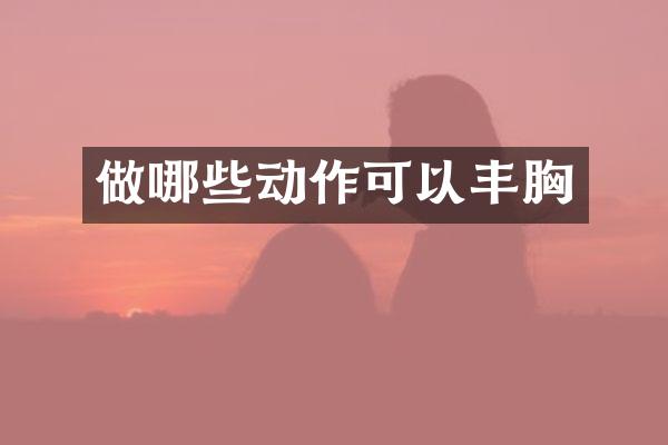 做哪些动作可以丰胸