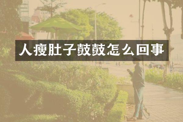 人瘦肚子鼓鼓怎么回事