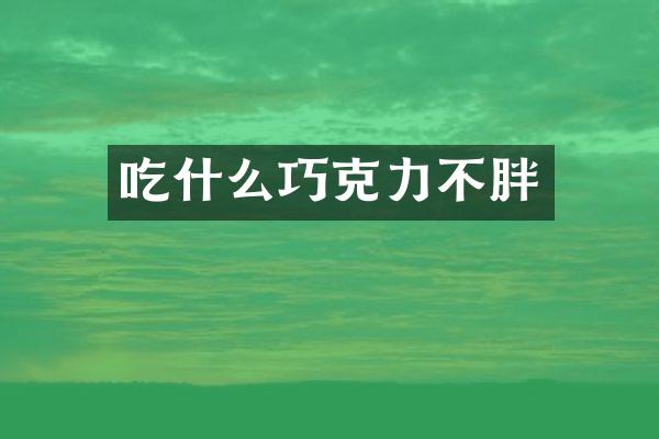 吃什么巧克力不胖
