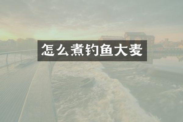 怎么煮钓鱼大麦