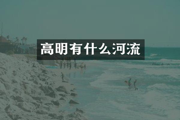 高明有什么河流