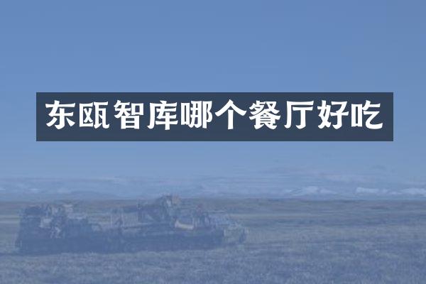 东瓯智库哪个餐厅好吃