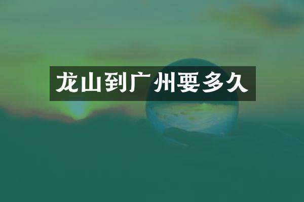龙山到广州要多久