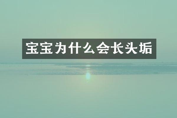 宝宝为什么会长头垢
