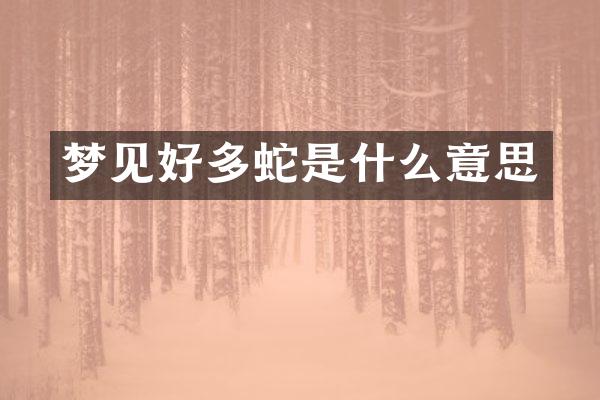 梦见好多蛇是什么意思