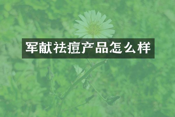 军献祛痘产品怎么样
