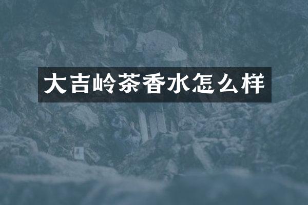 大吉岭茶香水怎么样