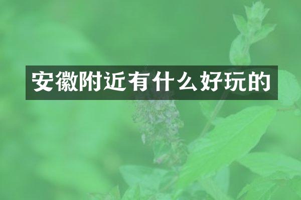 安徽附近有什么好玩的