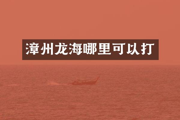 漳州龙海哪里可以打