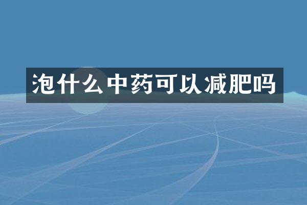 泡什么中药可以减肥吗