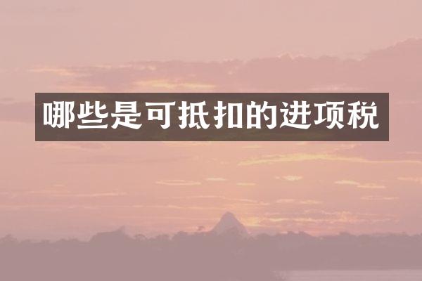 哪些是可抵扣的进项税