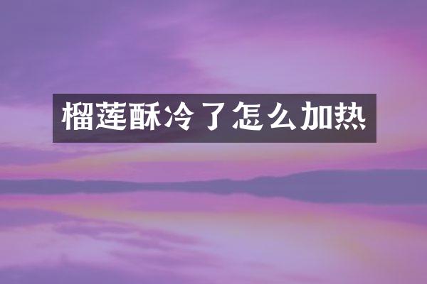 榴莲酥冷了怎么加热