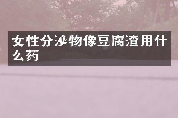 女性分泌物像豆腐渣用什么药
