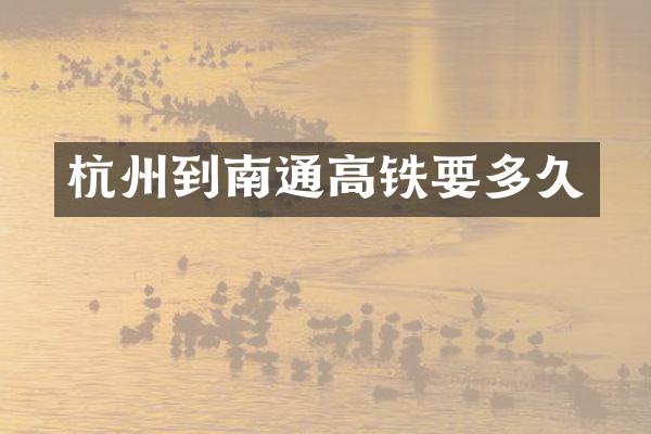 杭州到南通高铁要多久