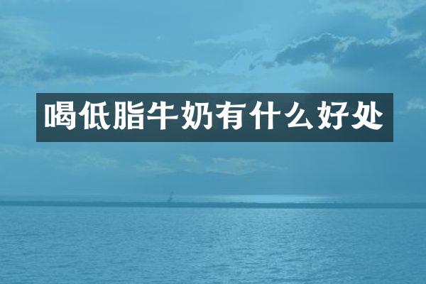 喝低脂牛奶有什么好处