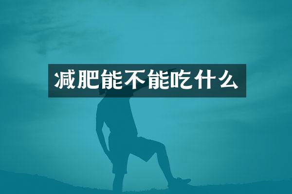 减肥能不能吃什么