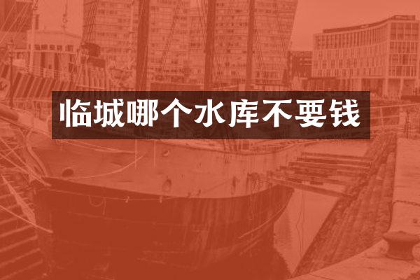 临城哪个水库不要钱