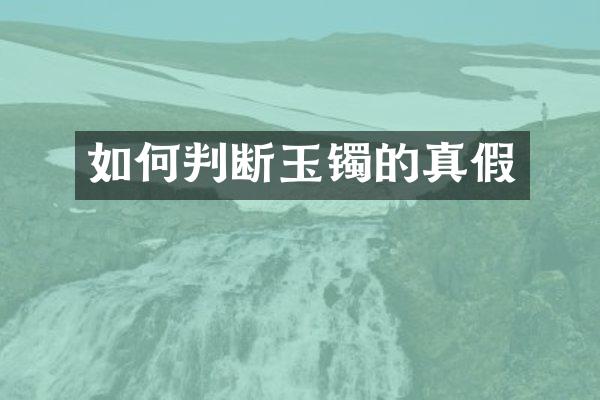 如何判断玉镯的真假
