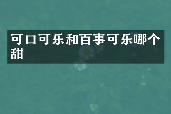 可口可乐和百事可乐哪个甜