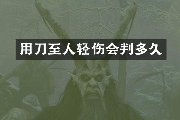用刀至人轻伤会判多久