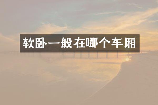 软卧一般在哪个车厢