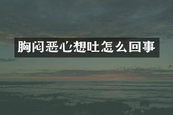 胸闷恶心想吐怎么回事