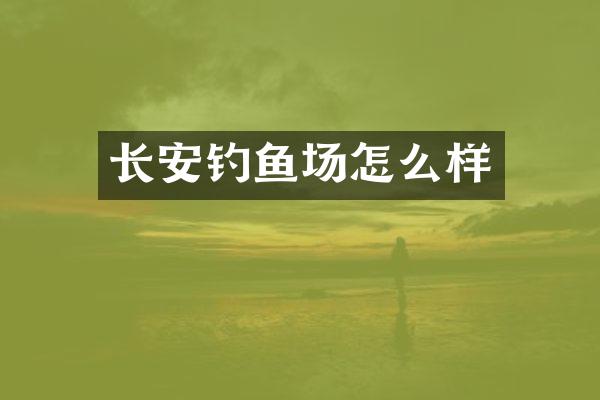 长安钓鱼场怎么样