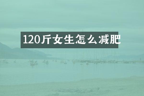 120斤女生怎么减肥