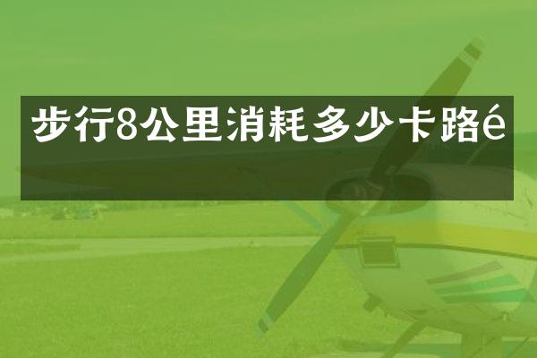 步行8公里消耗多少卡路里