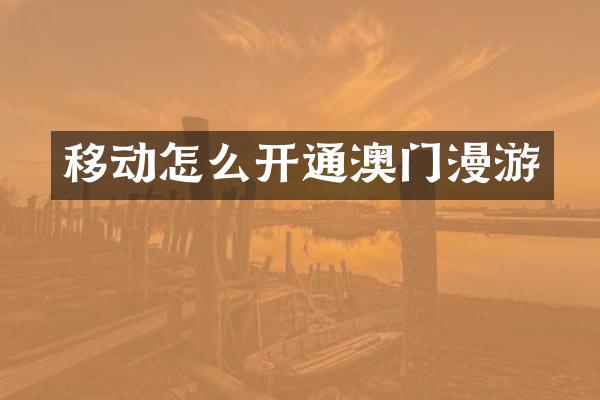 移动怎么开通澳门漫游