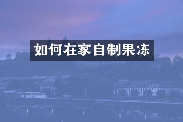 如何在家自制果冻