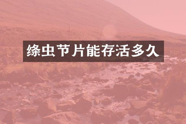 绦虫节片能存活多久