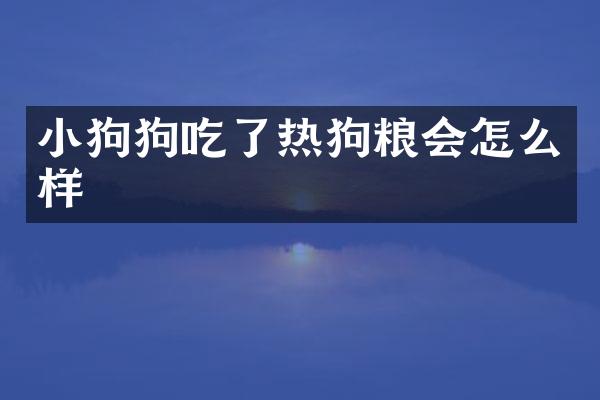 小狗狗吃了热狗粮会怎么样