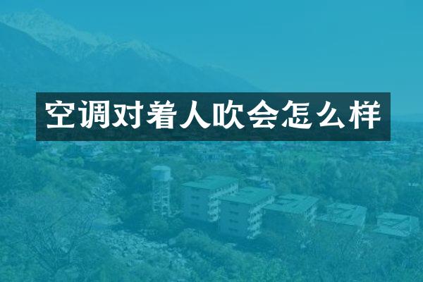 空调对着人吹会怎么样