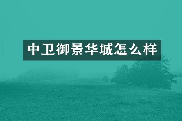 中卫御景华城怎么样