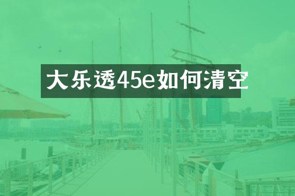 大45e如何清空
