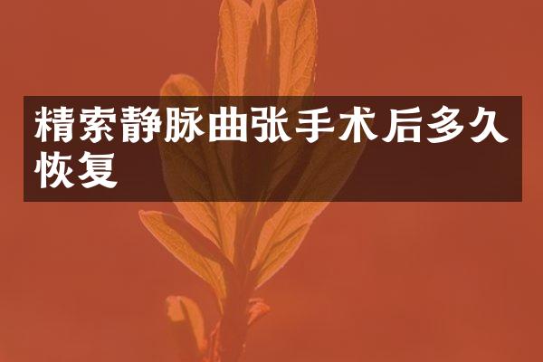精索静脉曲张手术后多久恢复
