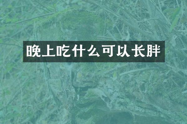 晚上吃什么可以长胖