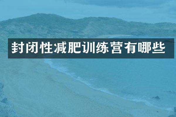 封闭性减肥训练营有哪些