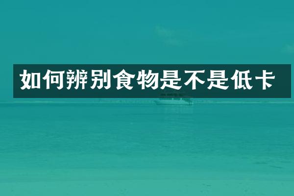 如何辨别食物是不是低卡