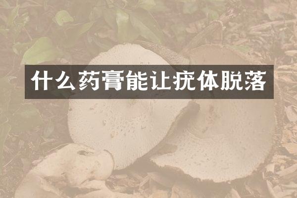 什么药膏能让疣体脱落