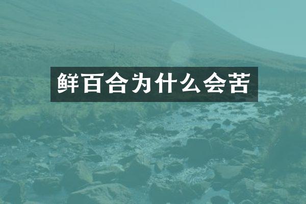 鲜百合为什么会苦