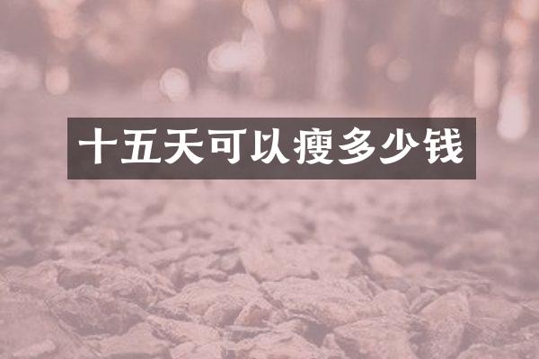 十五天可以瘦多少钱