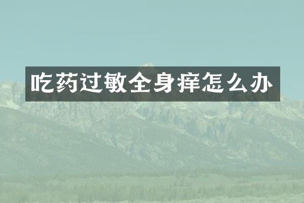 吃药过敏全身痒怎么办