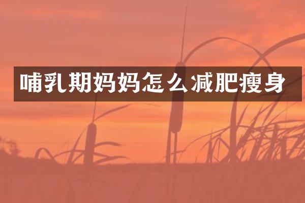 哺乳期妈妈怎么减肥瘦身
