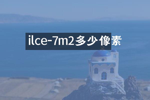 ilce-7m2多少像素