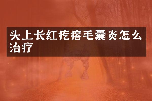 头上长红疙瘩毛囊炎怎么治疗